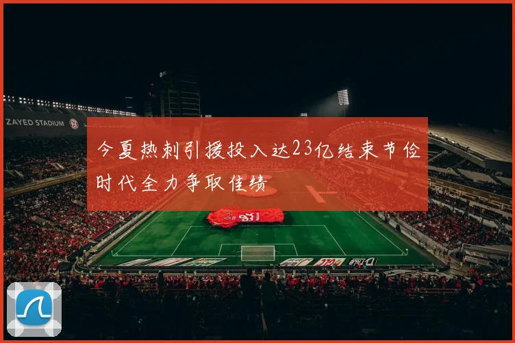 今夏热刺引援投入达23亿结束节俭时代全力争取佳绩